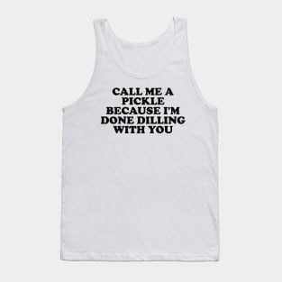 Call Me Pickle Because I'm Done Dilling with You T-Shirt Funny Y2k Pickle Sarcasm Tee Tank Top